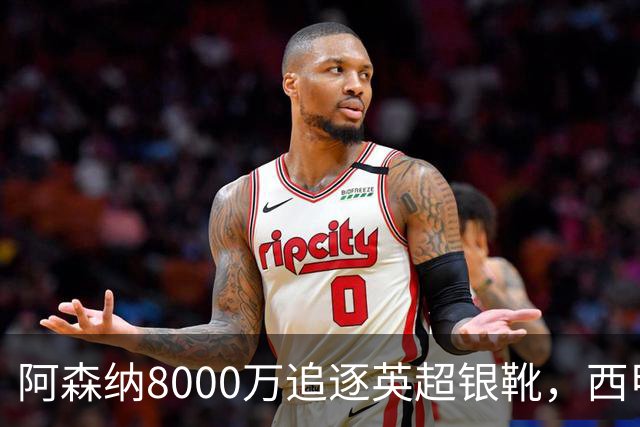 阿森纳8000万追逐英超银靴，西甲魔翼或有转会潜力