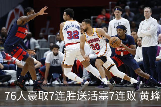 76人豪取7连胜送活塞7连败 黄蜂逆转战胜奇才
